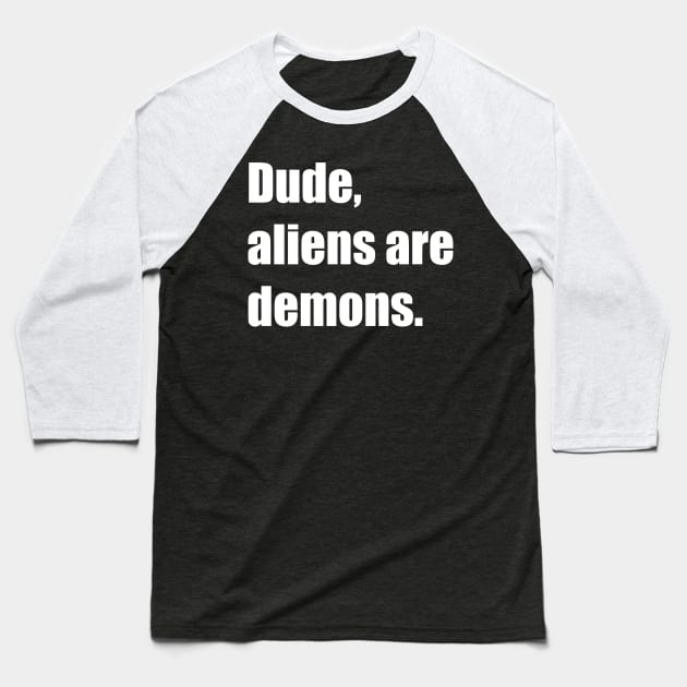 Dude, aliens are demons. Baseball T-Shirt by DMcK Designs